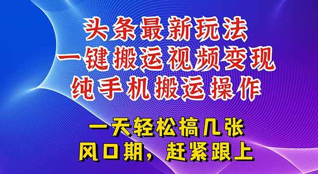 今日头条最新玩法，一键搬运视频也能轻松变现，随随便便就爆百万流量-派大星资源网